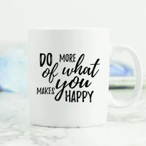 Do More of What Makes You Happy Mug
